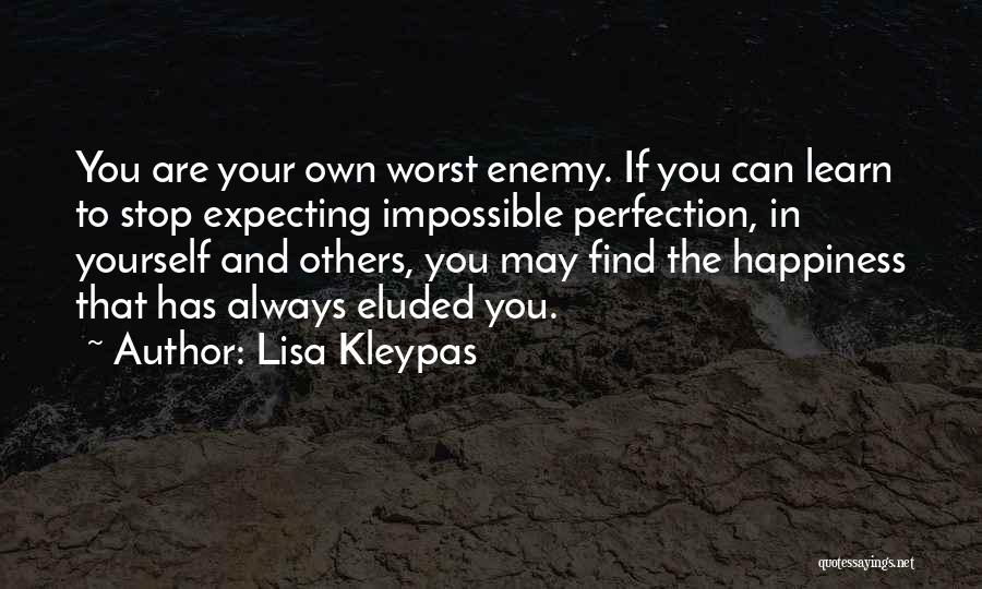 Lisa Kleypas Quotes: You Are Your Own Worst Enemy. If You Can Learn To Stop Expecting Impossible Perfection, In Yourself And Others, You