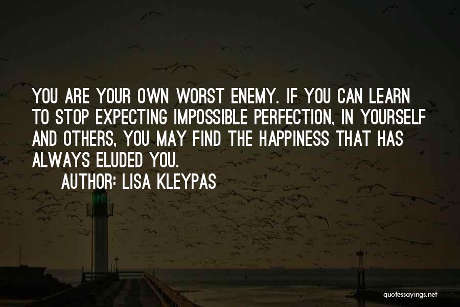 Lisa Kleypas Quotes: You Are Your Own Worst Enemy. If You Can Learn To Stop Expecting Impossible Perfection, In Yourself And Others, You