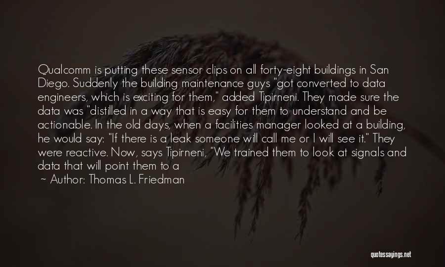 Thomas L. Friedman Quotes: Qualcomm Is Putting These Sensor Clips On All Forty-eight Buildings In San Diego. Suddenly The Building Maintenance Guys Got Converted