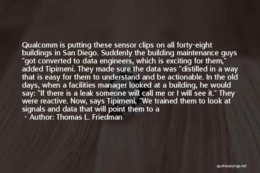 Thomas L. Friedman Quotes: Qualcomm Is Putting These Sensor Clips On All Forty-eight Buildings In San Diego. Suddenly The Building Maintenance Guys Got Converted