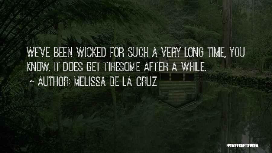 Melissa De La Cruz Quotes: We've Been Wicked For Such A Very Long Time, You Know. It Does Get Tiresome After A While.