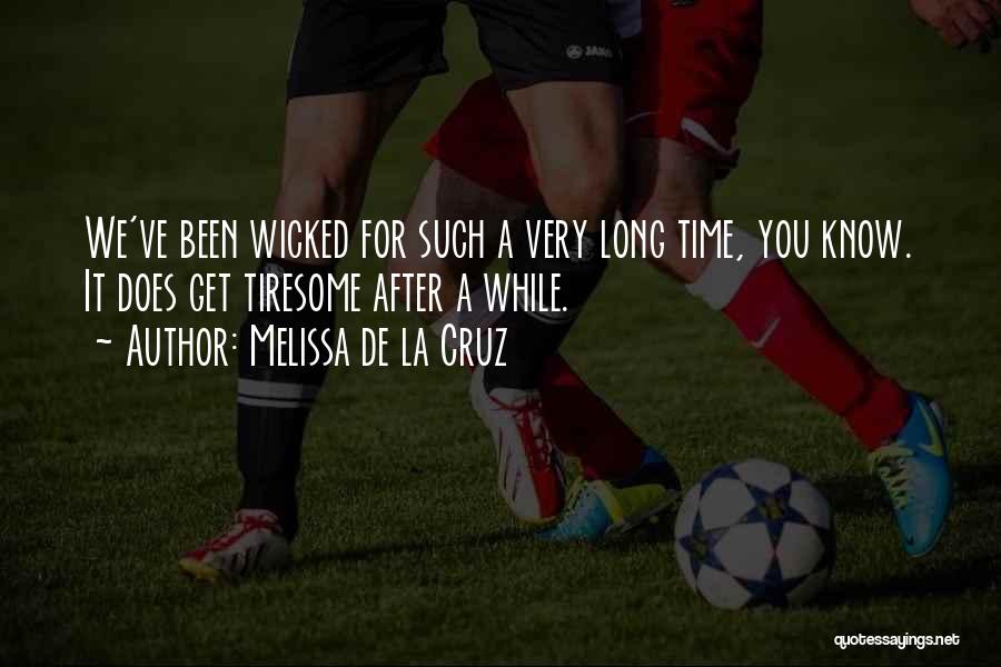 Melissa De La Cruz Quotes: We've Been Wicked For Such A Very Long Time, You Know. It Does Get Tiresome After A While.