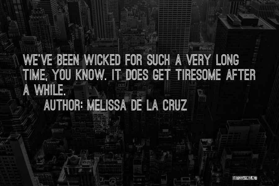 Melissa De La Cruz Quotes: We've Been Wicked For Such A Very Long Time, You Know. It Does Get Tiresome After A While.