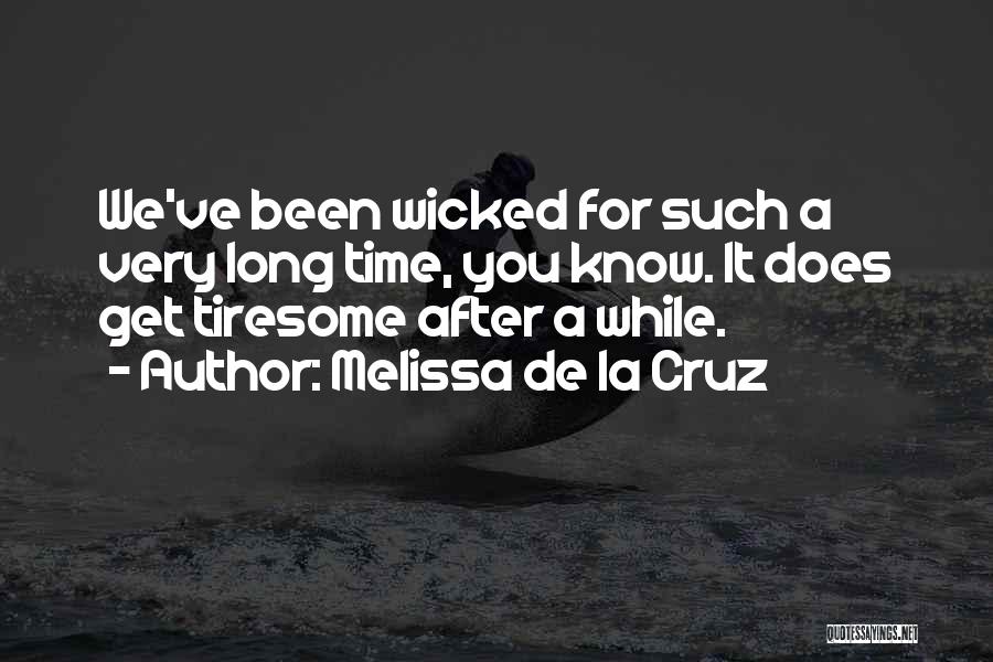 Melissa De La Cruz Quotes: We've Been Wicked For Such A Very Long Time, You Know. It Does Get Tiresome After A While.