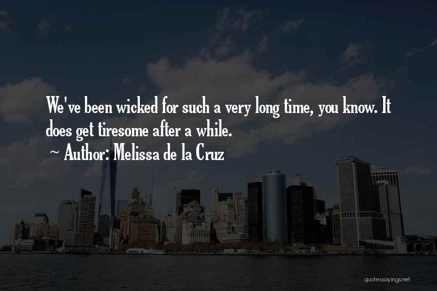 Melissa De La Cruz Quotes: We've Been Wicked For Such A Very Long Time, You Know. It Does Get Tiresome After A While.