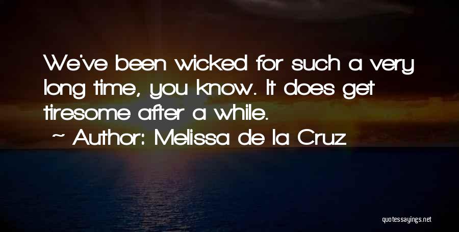 Melissa De La Cruz Quotes: We've Been Wicked For Such A Very Long Time, You Know. It Does Get Tiresome After A While.