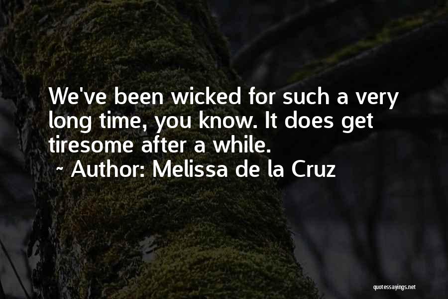 Melissa De La Cruz Quotes: We've Been Wicked For Such A Very Long Time, You Know. It Does Get Tiresome After A While.