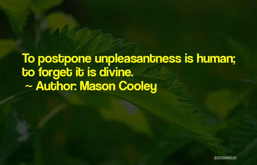 Mason Cooley Quotes: To Postpone Unpleasantness Is Human; To Forget It Is Divine.