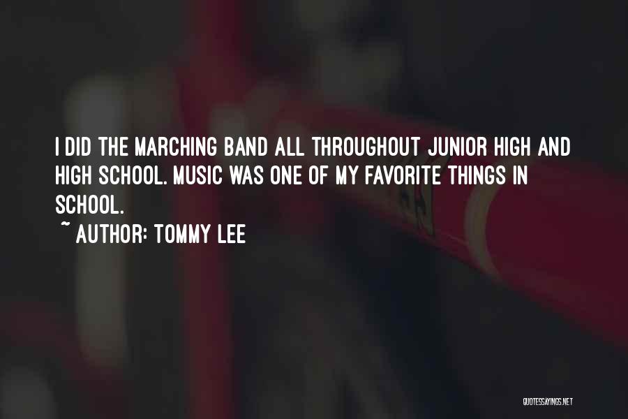 Tommy Lee Quotes: I Did The Marching Band All Throughout Junior High And High School. Music Was One Of My Favorite Things In