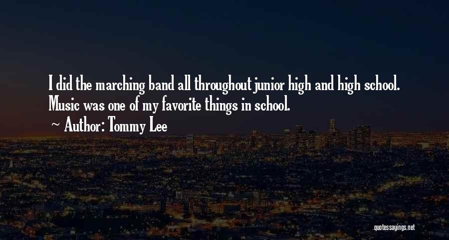 Tommy Lee Quotes: I Did The Marching Band All Throughout Junior High And High School. Music Was One Of My Favorite Things In