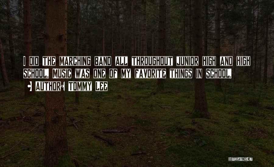 Tommy Lee Quotes: I Did The Marching Band All Throughout Junior High And High School. Music Was One Of My Favorite Things In