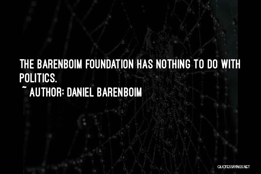 Daniel Barenboim Quotes: The Barenboim Foundation Has Nothing To Do With Politics.