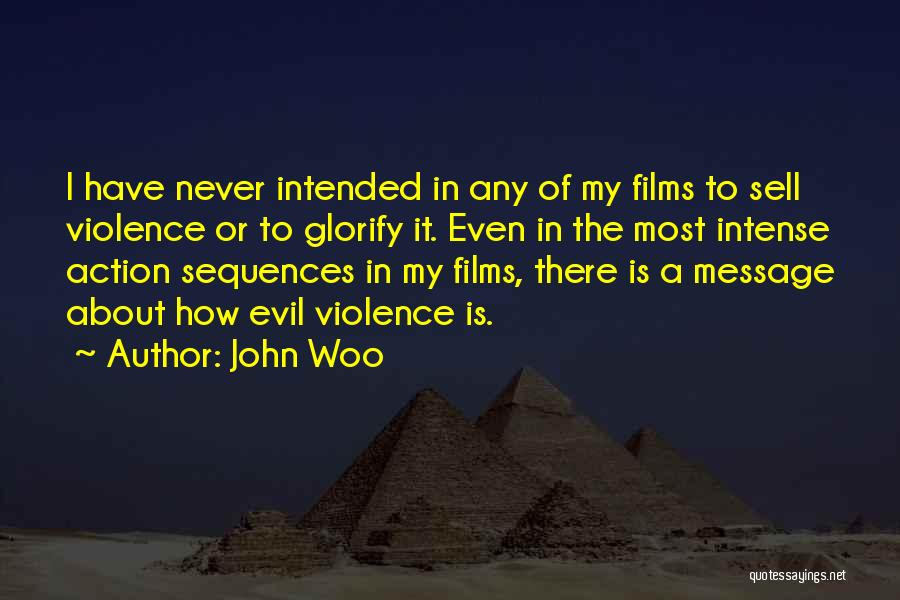 John Woo Quotes: I Have Never Intended In Any Of My Films To Sell Violence Or To Glorify It. Even In The Most