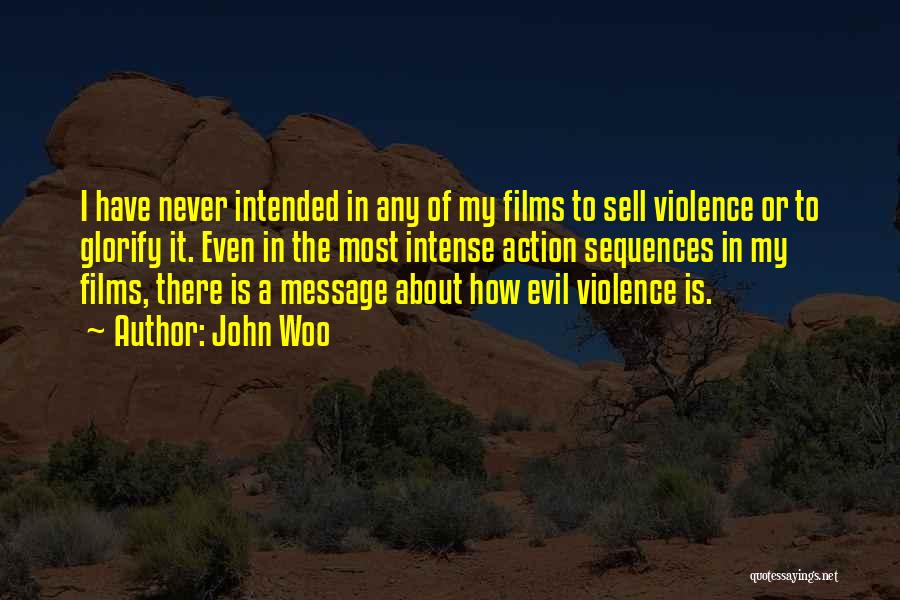 John Woo Quotes: I Have Never Intended In Any Of My Films To Sell Violence Or To Glorify It. Even In The Most