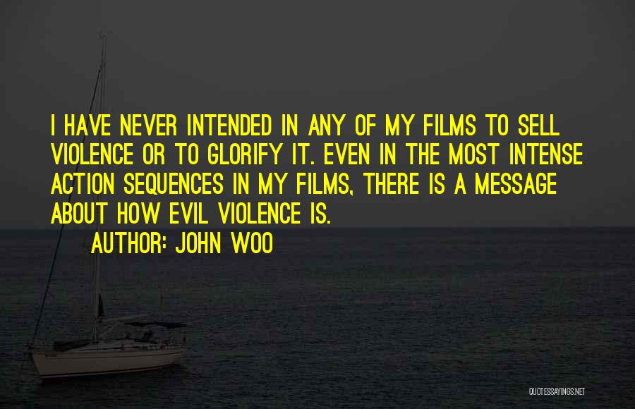 John Woo Quotes: I Have Never Intended In Any Of My Films To Sell Violence Or To Glorify It. Even In The Most