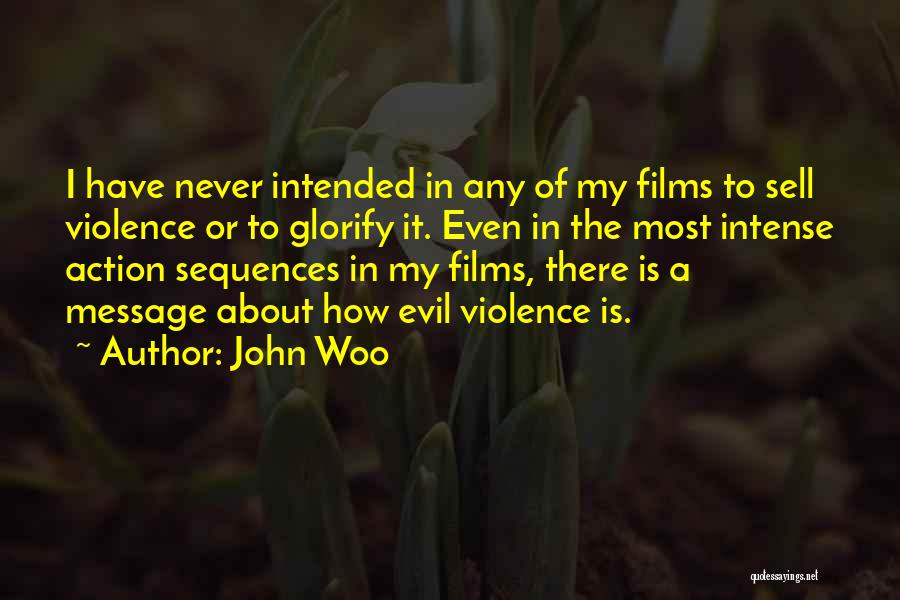 John Woo Quotes: I Have Never Intended In Any Of My Films To Sell Violence Or To Glorify It. Even In The Most