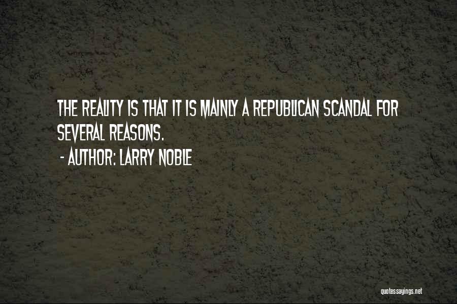 Larry Noble Quotes: The Reality Is That It Is Mainly A Republican Scandal For Several Reasons.