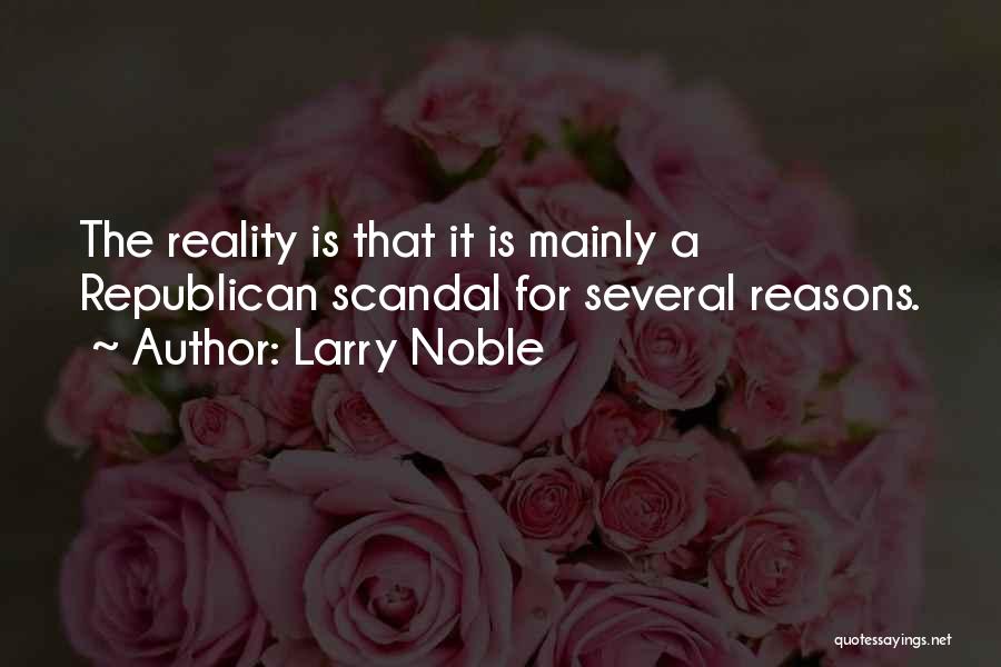 Larry Noble Quotes: The Reality Is That It Is Mainly A Republican Scandal For Several Reasons.