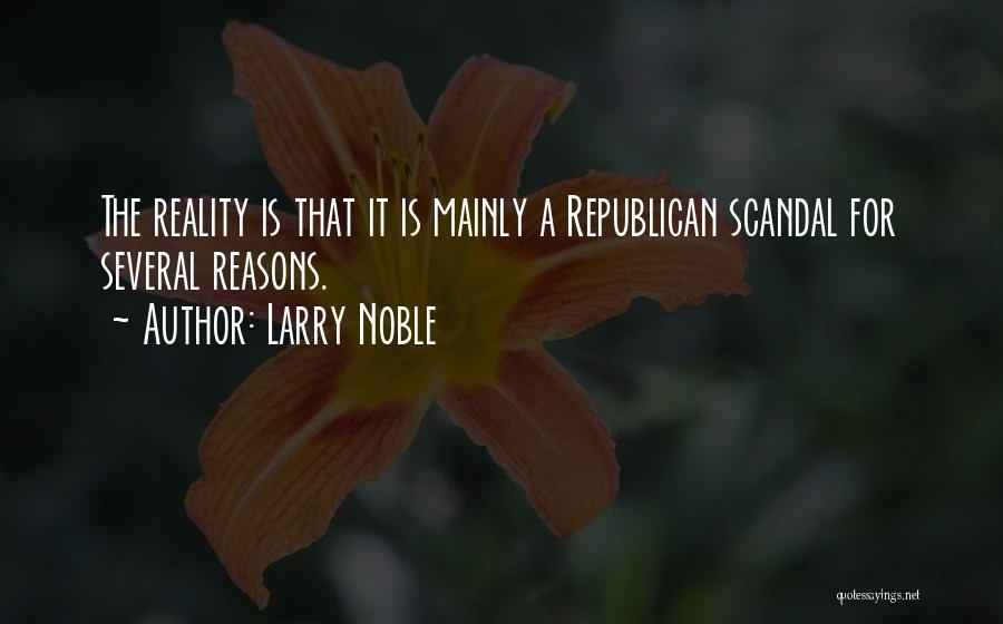 Larry Noble Quotes: The Reality Is That It Is Mainly A Republican Scandal For Several Reasons.