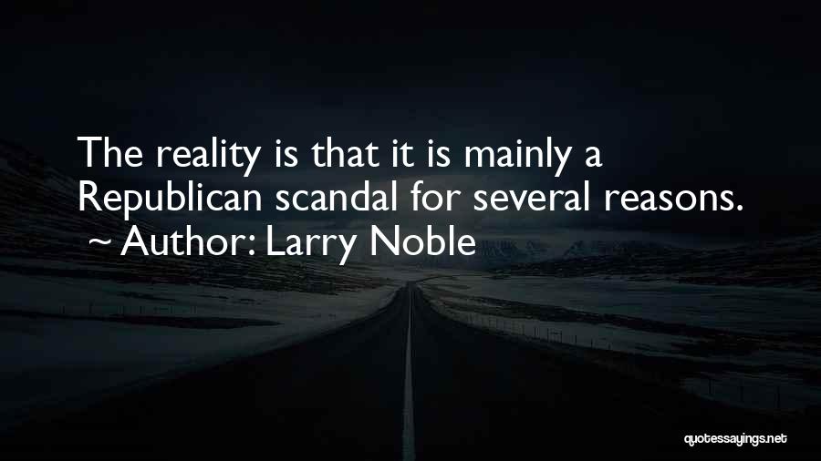 Larry Noble Quotes: The Reality Is That It Is Mainly A Republican Scandal For Several Reasons.