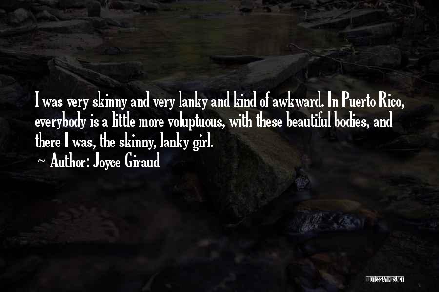Joyce Giraud Quotes: I Was Very Skinny And Very Lanky And Kind Of Awkward. In Puerto Rico, Everybody Is A Little More Voluptuous,