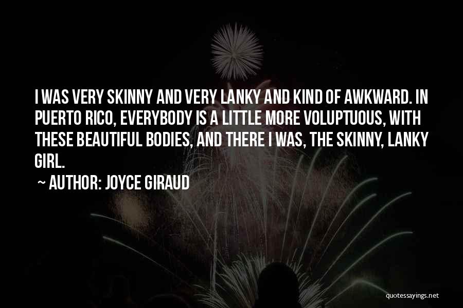 Joyce Giraud Quotes: I Was Very Skinny And Very Lanky And Kind Of Awkward. In Puerto Rico, Everybody Is A Little More Voluptuous,