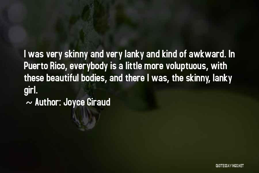 Joyce Giraud Quotes: I Was Very Skinny And Very Lanky And Kind Of Awkward. In Puerto Rico, Everybody Is A Little More Voluptuous,