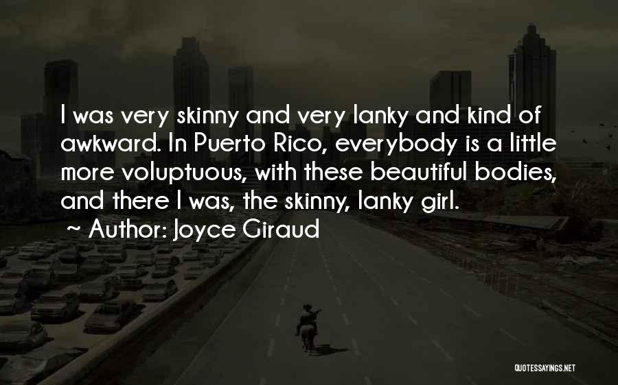 Joyce Giraud Quotes: I Was Very Skinny And Very Lanky And Kind Of Awkward. In Puerto Rico, Everybody Is A Little More Voluptuous,