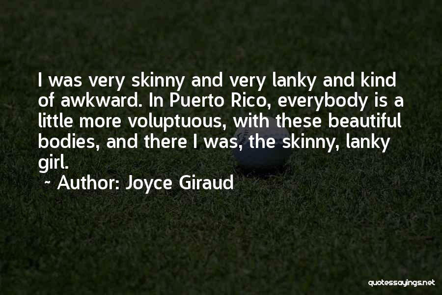 Joyce Giraud Quotes: I Was Very Skinny And Very Lanky And Kind Of Awkward. In Puerto Rico, Everybody Is A Little More Voluptuous,
