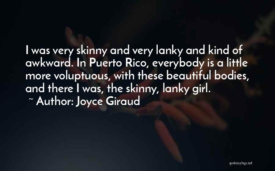 Joyce Giraud Quotes: I Was Very Skinny And Very Lanky And Kind Of Awkward. In Puerto Rico, Everybody Is A Little More Voluptuous,