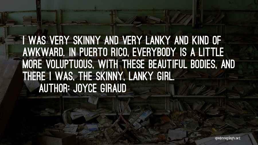 Joyce Giraud Quotes: I Was Very Skinny And Very Lanky And Kind Of Awkward. In Puerto Rico, Everybody Is A Little More Voluptuous,