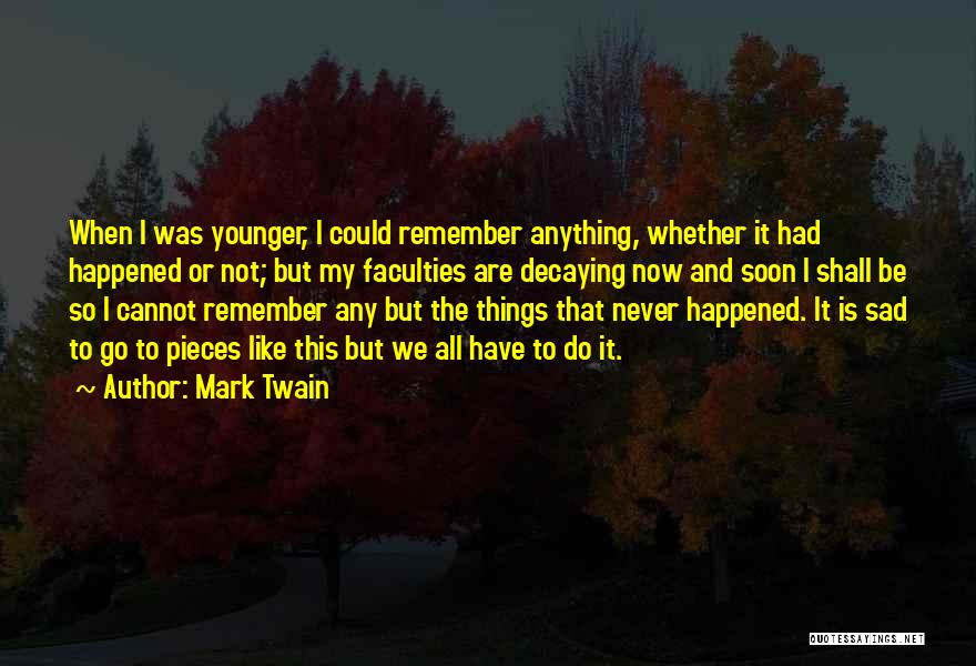 Mark Twain Quotes: When I Was Younger, I Could Remember Anything, Whether It Had Happened Or Not; But My Faculties Are Decaying Now