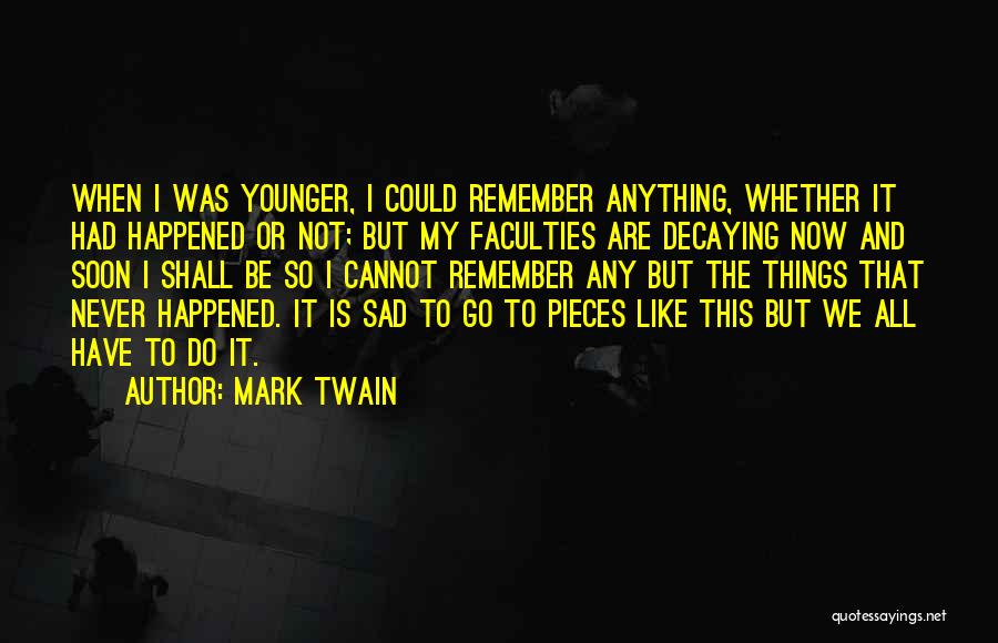 Mark Twain Quotes: When I Was Younger, I Could Remember Anything, Whether It Had Happened Or Not; But My Faculties Are Decaying Now