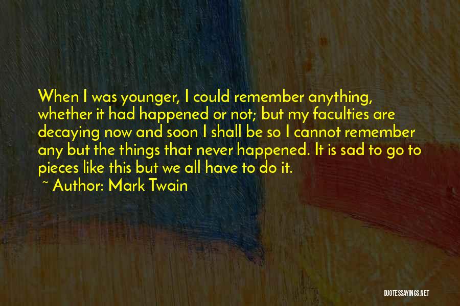 Mark Twain Quotes: When I Was Younger, I Could Remember Anything, Whether It Had Happened Or Not; But My Faculties Are Decaying Now