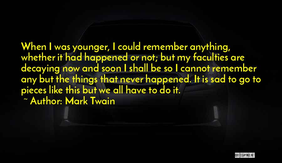 Mark Twain Quotes: When I Was Younger, I Could Remember Anything, Whether It Had Happened Or Not; But My Faculties Are Decaying Now