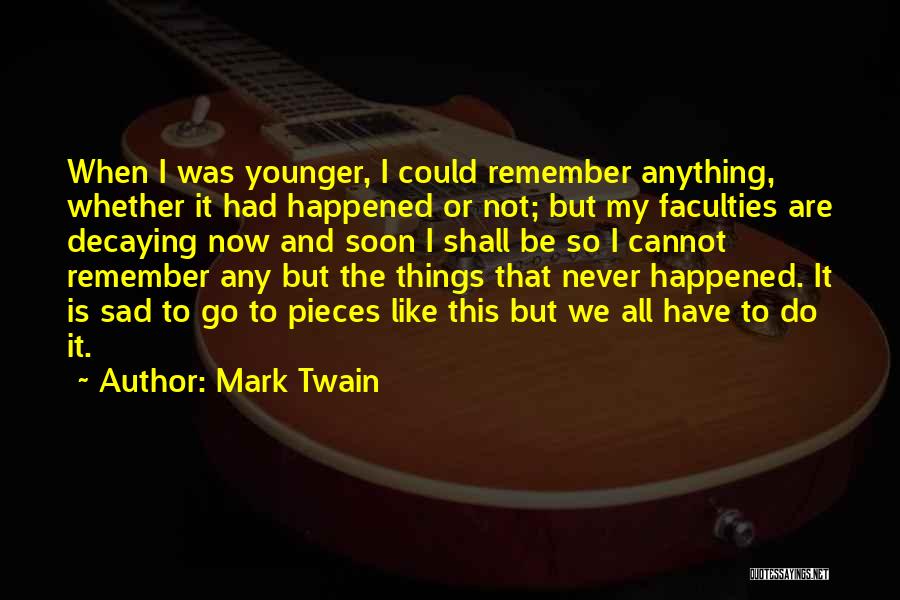Mark Twain Quotes: When I Was Younger, I Could Remember Anything, Whether It Had Happened Or Not; But My Faculties Are Decaying Now