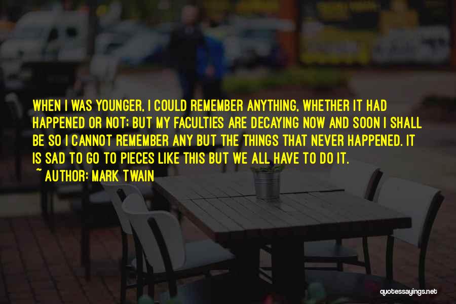 Mark Twain Quotes: When I Was Younger, I Could Remember Anything, Whether It Had Happened Or Not; But My Faculties Are Decaying Now