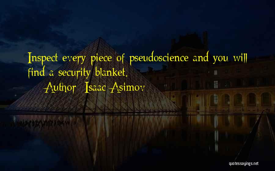 Isaac Asimov Quotes: Inspect Every Piece Of Pseudoscience And You Will Find A Security Blanket.