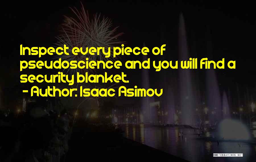 Isaac Asimov Quotes: Inspect Every Piece Of Pseudoscience And You Will Find A Security Blanket.