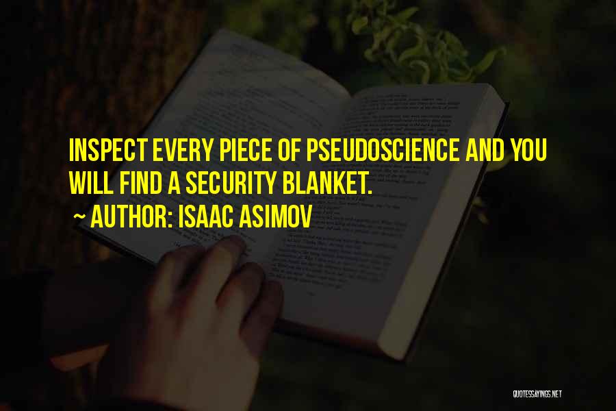 Isaac Asimov Quotes: Inspect Every Piece Of Pseudoscience And You Will Find A Security Blanket.