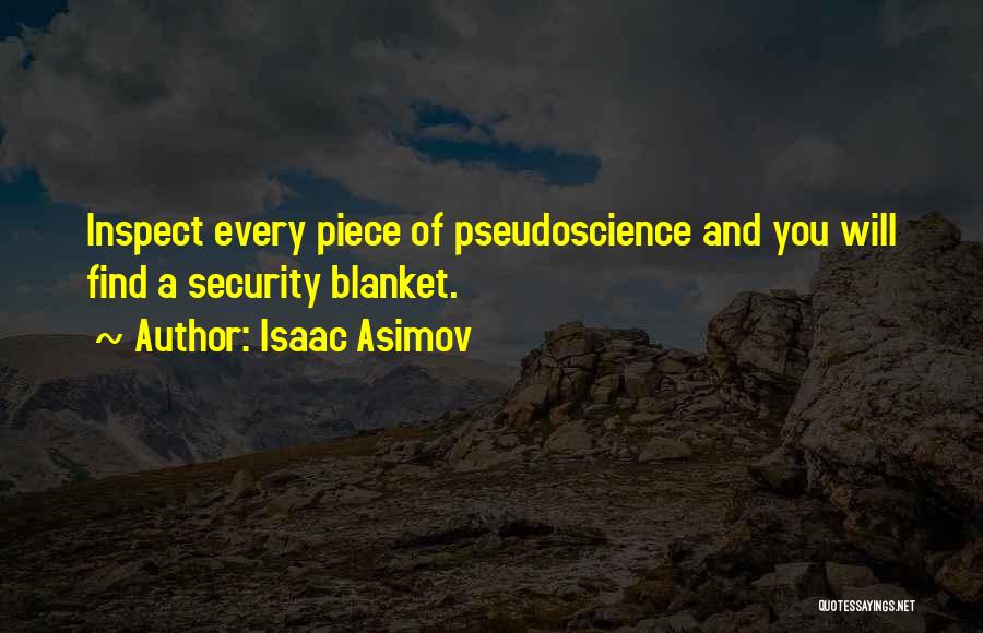 Isaac Asimov Quotes: Inspect Every Piece Of Pseudoscience And You Will Find A Security Blanket.