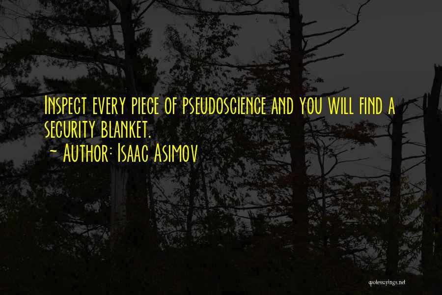 Isaac Asimov Quotes: Inspect Every Piece Of Pseudoscience And You Will Find A Security Blanket.