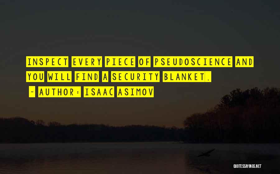 Isaac Asimov Quotes: Inspect Every Piece Of Pseudoscience And You Will Find A Security Blanket.