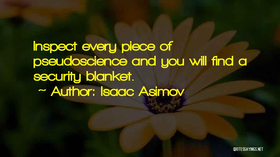 Isaac Asimov Quotes: Inspect Every Piece Of Pseudoscience And You Will Find A Security Blanket.