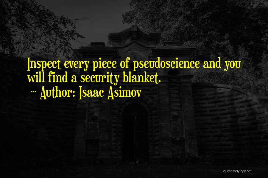 Isaac Asimov Quotes: Inspect Every Piece Of Pseudoscience And You Will Find A Security Blanket.