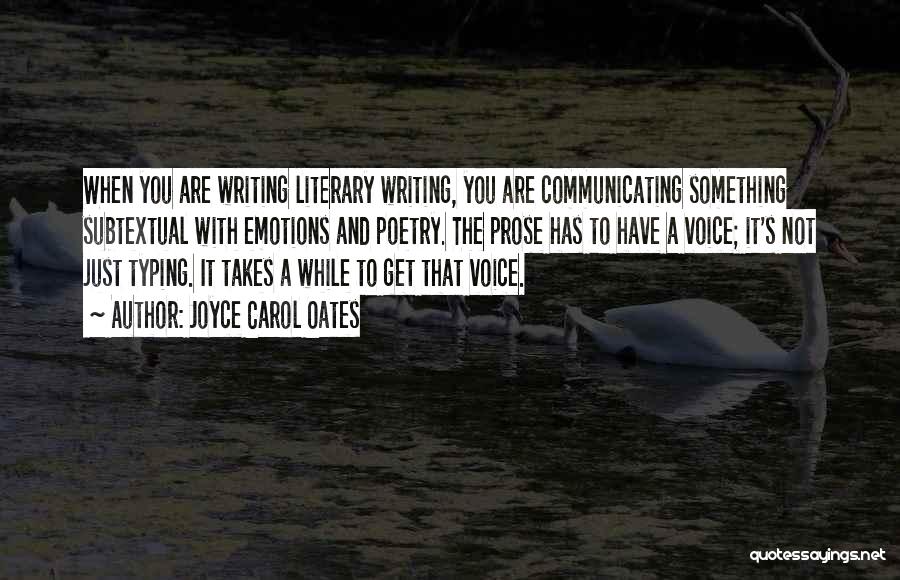 Joyce Carol Oates Quotes: When You Are Writing Literary Writing, You Are Communicating Something Subtextual With Emotions And Poetry. The Prose Has To Have