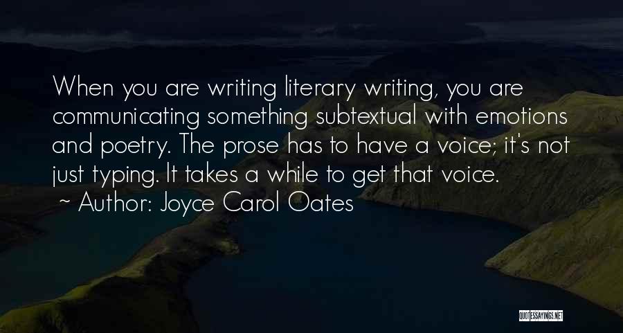 Joyce Carol Oates Quotes: When You Are Writing Literary Writing, You Are Communicating Something Subtextual With Emotions And Poetry. The Prose Has To Have
