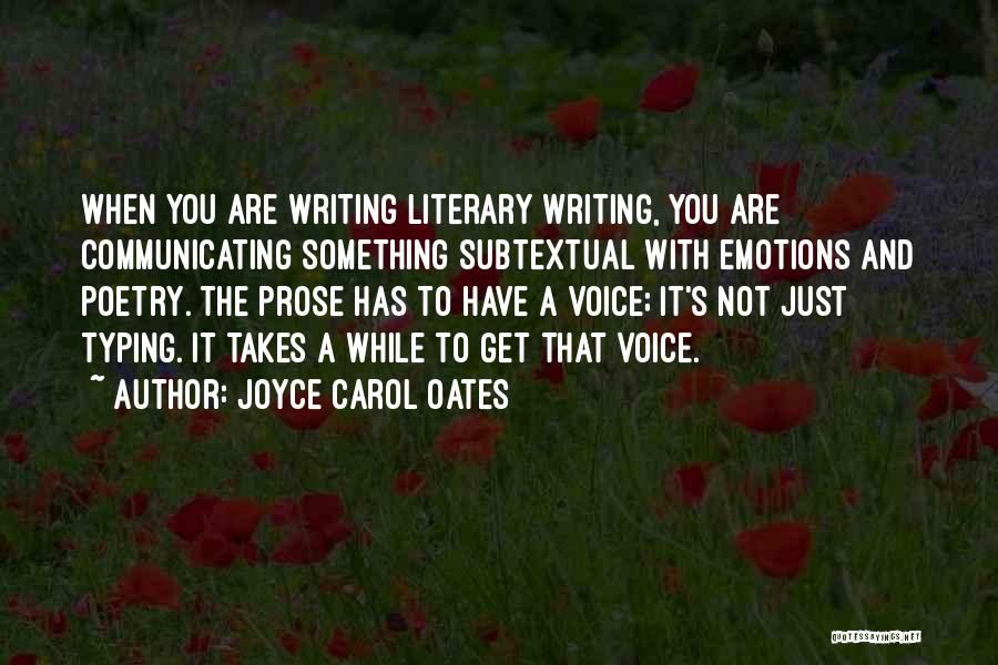 Joyce Carol Oates Quotes: When You Are Writing Literary Writing, You Are Communicating Something Subtextual With Emotions And Poetry. The Prose Has To Have
