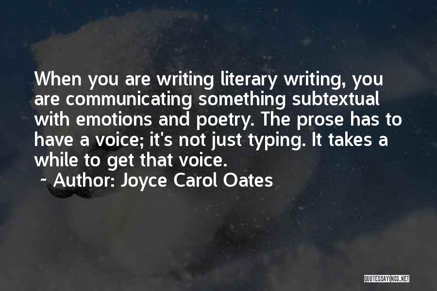 Joyce Carol Oates Quotes: When You Are Writing Literary Writing, You Are Communicating Something Subtextual With Emotions And Poetry. The Prose Has To Have