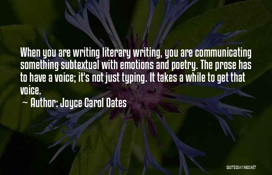 Joyce Carol Oates Quotes: When You Are Writing Literary Writing, You Are Communicating Something Subtextual With Emotions And Poetry. The Prose Has To Have